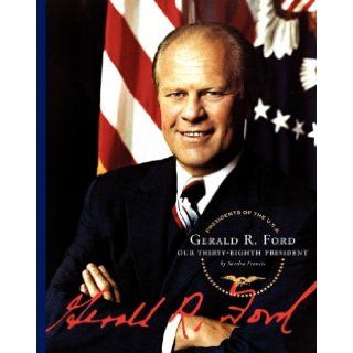 Gerald R. Ford Our Thirty Eighth President (Presidents of the U.S.A. (Child's World)) Sandra Francis 9781602530669 Books