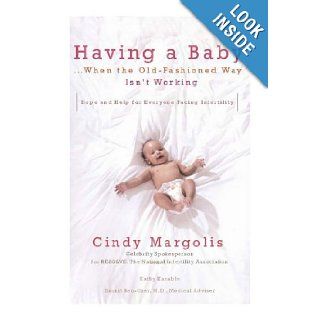 Having a BabyWhen the Old Fashioned Way Isn't Working Hope and Help for Everyone Facing Infertility Cindy Margolis, Kathy Kanable, Snunit Ben Ozer M.D. 9780399534799 Books