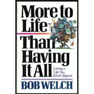 More to Life Than Having It All Bob Welch 9780890818923 Books