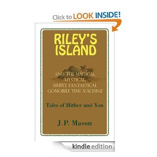 Riley's Island  And the Magical, Mystical, Simply Fantastical Gomobile Time Machine, Tales of Hither and Yon   Kindle edition by J.P. Mason. Children Kindle eBooks @ .