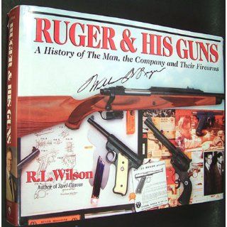Ruger & His Guns A History of the Man, the Company & Their Firearms R.L. Wilson 9780785821038 Books