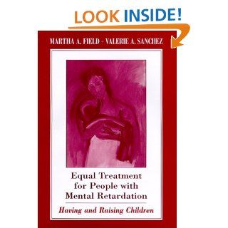 Equal Treatment for People with Mental Retardation Having and Raising Children Martha A. Field, Valerie A. Sanchez 9780674800861 Books