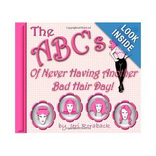 The ABC's of Never Having Another Bad Hair Day Jeri Roraback 9781412047777 Books
