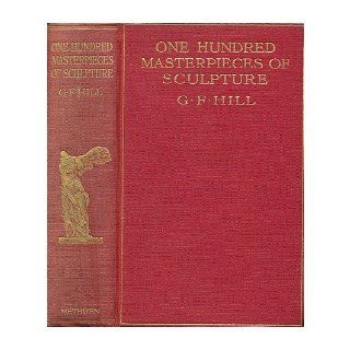 One hundred masterpieces of sculpture,  From the sixth century B.C. to the time of Michelangelo,  George Francis Hill Books