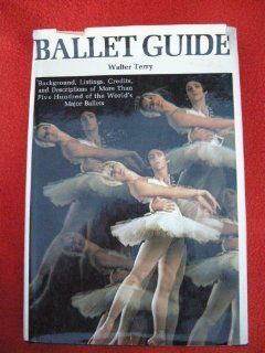 Ballet Guide Background, Listings, Credits, and Descriptions of More Than Five Hundred of the World's Major Ballets Walter Terry 9780396070245 Books