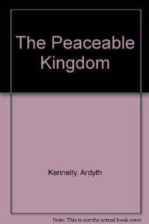 The Peaceable Kingdom Ardyth Kennelly 9780871143068 Books