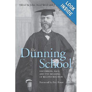 The Dunning School Historians, Race, and the Meaning of Reconstruction John David Smith, J. Vincent Lowery, Eric Foner 9780813142258 Books