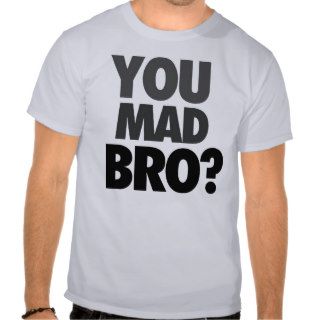 "You Mad Bro?" T Shirt