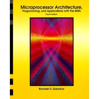 Microprocessor Architecture, Programming, and Applications with the 8085 (4th Edition) Ramesh S. Gaonkar 9780139012570 Books