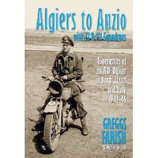 Algiers to Anzio with 72 and 111 Squadrons An RAF Engineer Officer's Experiences in North Africa and Italy with 239 Wing DAF During World War II Greggs Farish 9781873203682 Books