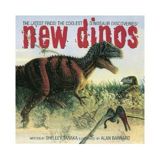 New Dinos The Latest Finds The Coolest Dinosaur Discoveries Shelley Tanaka, Alan Barnard 9780439968966 Books