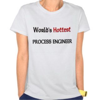 Worlds Hottest Process Engineer T shirt