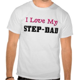 I Love My Step Dad Tee Shirts