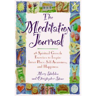 The Meditation Journal 28 Spiritual Growth Exercises to Inspire Inner Peace, Self Awareness, and Happiness Mary Sheldon, Christopher Stone 9780787107406 Books