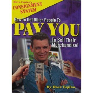 How to Get Other People to PAY YOU To Sell Their Merchandise (Dave Espino's Consignment System) Dave Espino Books