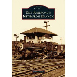 Erie Railroad's Newburgh Branch (Images of Rail) Robert McCue 9781467120968 Books