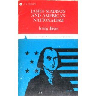 James Madison And American Nationalism Irving Brant 9780442000943 Books