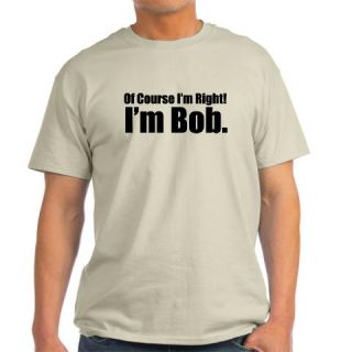  bob name, of course im right im bob Light T Shirt