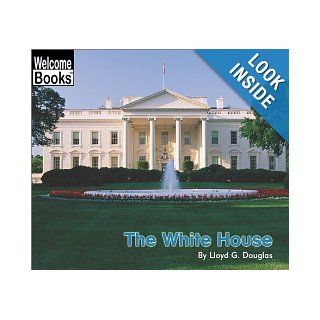 The White House (Welcome Books American Symbols) (9780516278780) Lloyd G. Douglas Books