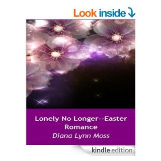 Lonely No Longer  Easter Romance   Kindle edition by Diana Lynn Moss. Religion & Spirituality Kindle eBooks @ .