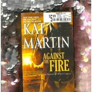Against the Fire (The Raines of Wind Canyon) Kat Martin 9780778329305 Books