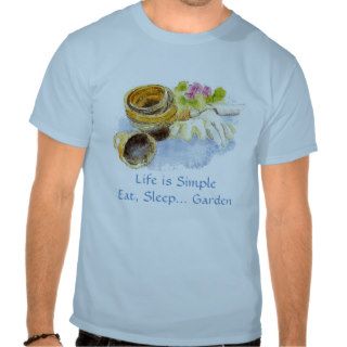 Eat, Sleep, Garden, Life is Simple Gardening Quote Tee Shirts