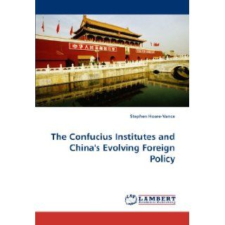 The Confucius Institutes and China's Evolving Foreign Policy Stephen Hoare Vance 9783843361569 Books