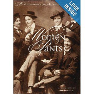 Women in Pants Manly Maidens, Cowgirls, and Other Renegades Catherine Smith, Cynthia Greig 9780810945715 Books