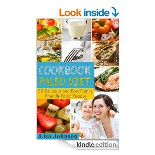 The Paleo Diet Cookbook 50 Delicious and Easy Family Friendly Paleo Recipes eBook Lisa Johnson Kindle Store