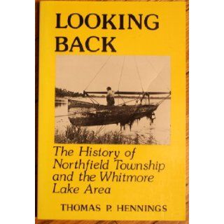 Looking back The history of Northfield Township and the Whitmore Lake area Thomas P Hennings Books