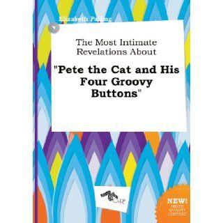 The Most Intimate Revelations about Pete the Cat and His Four Groovy Buttons Elizabeth Palling 9785458948067 Books