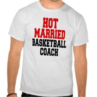 Hot Married Basketball Coach T shirts