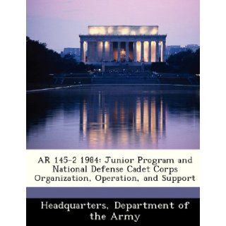 AR 145 2 1984 Junior Program and National Defense Cadet Corps Organization, Operation, and Support Department of the Army Headquarters 9781288341436 Books
