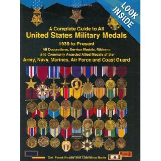 A Complete Guide to United States Military Medals, 1939 to Present All Decorations, Service Medals, Ribbons and Commonly Awarded Allied Medals of the Army, Navy, Marines, Air Force and Coast Guard Frank Foster, Lawrence Borts 9781884452222 Books