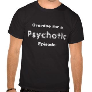 Overdue for a Psychotic Episode (dark) Tshirts