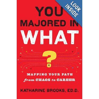 You Majored in What? Mapping Your Path From Chaos to Career Katharine Brooks Books