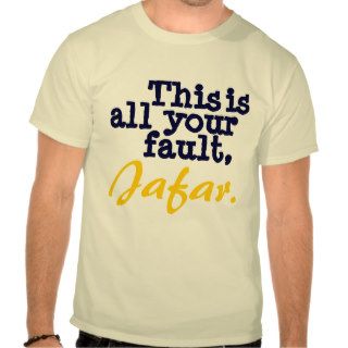 "This is all your fault, Jafar" Shirt