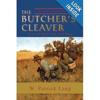 The Butcher's Cleaver (A Tale of the Confederate Secret Services.) W. Patrick Lang 9780595474769 Books