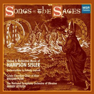 Songs of the Sages Choral and Orchestral Music of Hampson Sisler Music