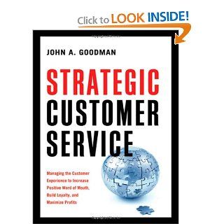 Strategic Customer Service Managing the Customer Experience to Increase Positive Word of Mouth, Build Loyalty, and Maximize Profits John A. Goodman 9780814413333 Books