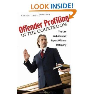 Offender Profiling in the Courtroom The Use and Abuse of Expert Witness Testimony   Kindle edition by Norbert Ebisike. Professional & Technical Kindle eBooks @ .