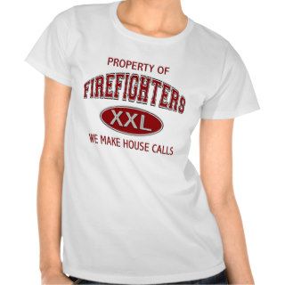 PROPERTY OF FIREFIGHTERS WE MAKE HOUSE CALLS TSHIRTS