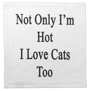 Not Only I'm Hot I Love Cats Too Napkins