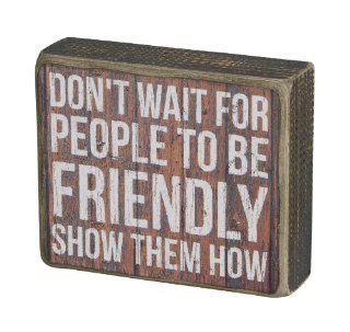 Shop Primitives By Kathy Box Sign Don't Wait for People to Be Friendly Show Them How at the  Home Dcor Store