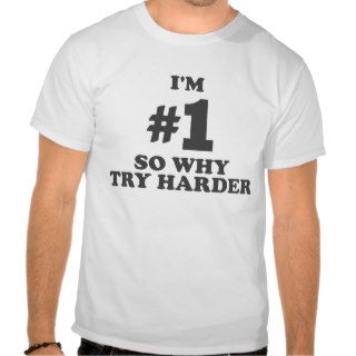 Im number one so why try harder tee shirt