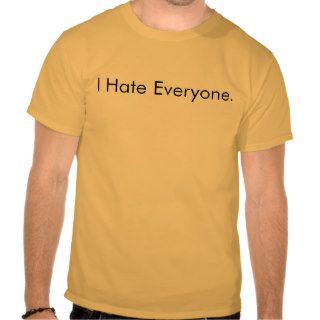 I Hate Everyone. Tee Shirts