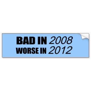 Bad in 2008 Worse in 2012 Bumper Sticker