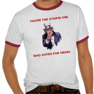 YOU'RE THE STUPID ONE WHO VOTED FOR OBAMA TEES