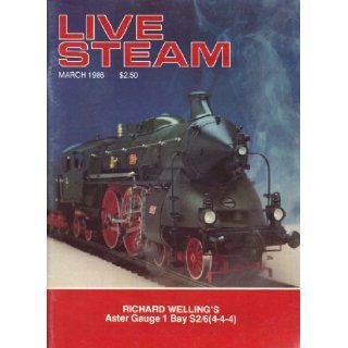 Live Steam (Richard Welling's Aster Gauge 1 Bay S2/6 (4 4 4), March 1986, Volume 20, Number 3) Joe D. Rice Books