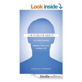I'm Feeling Lucky The Confessions of Google Employee Number 59   Kindle edition by Douglas Edwards. Business & Money Kindle eBooks @ .